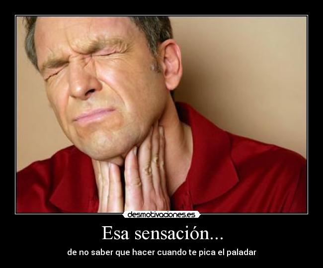 Esa sensación... - de no saber que hacer cuando te pica el paladar