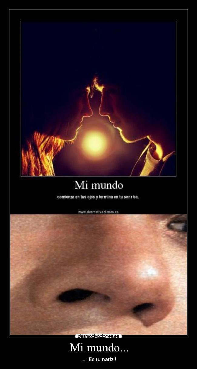 Mi mundo... - ... ¡ Es tu nariz !