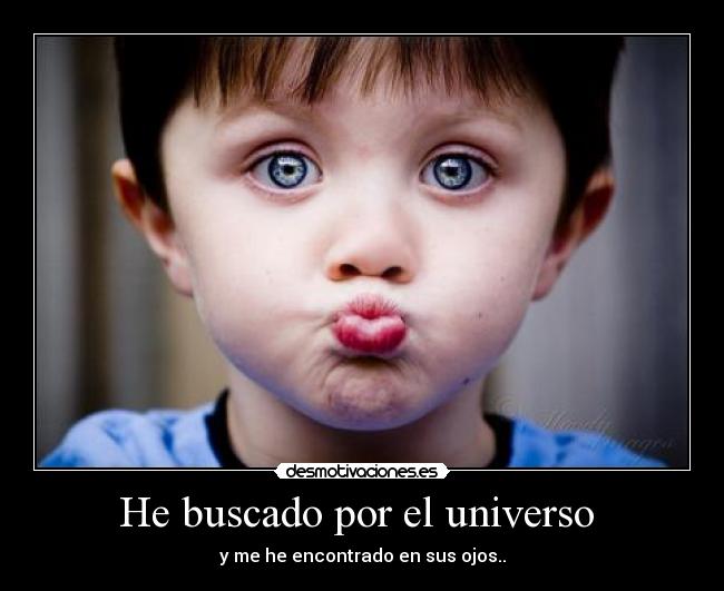 He buscado por el universo  - y me he encontrado en sus ojos..