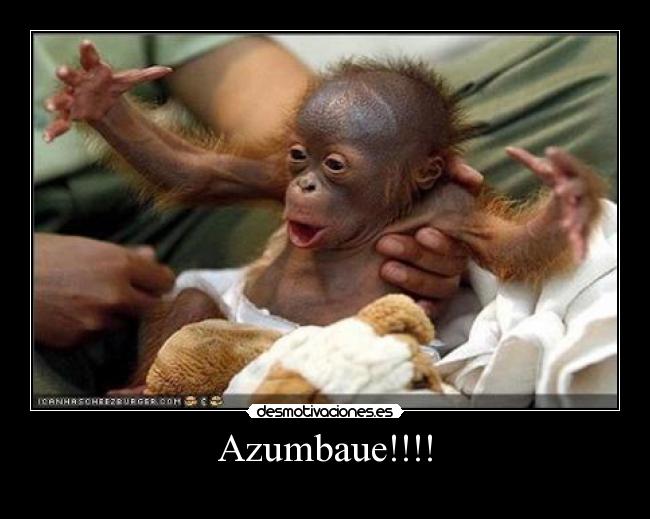 Azumbaue!!!! -