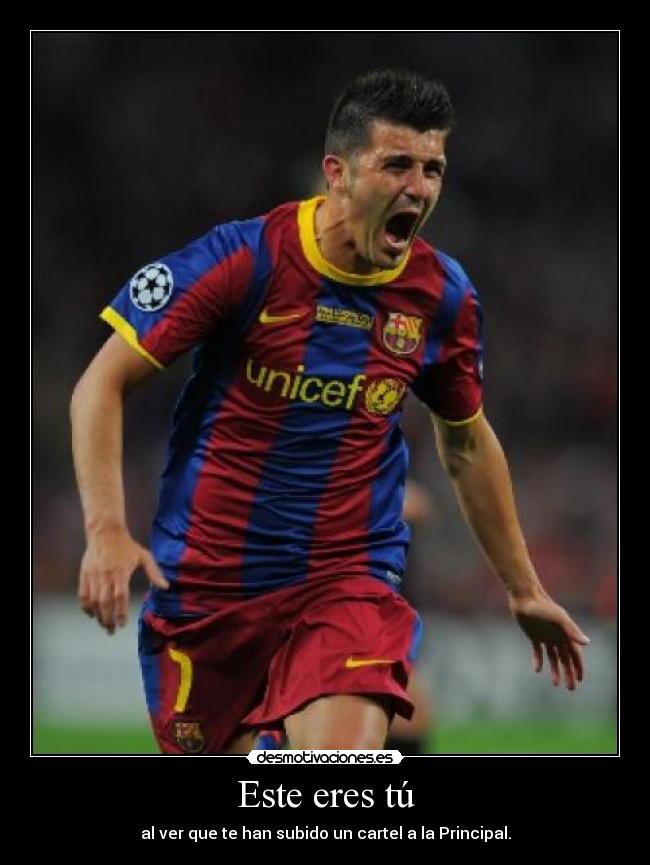 Este eres tú - al ver que te han subido un cartel a la Principal.