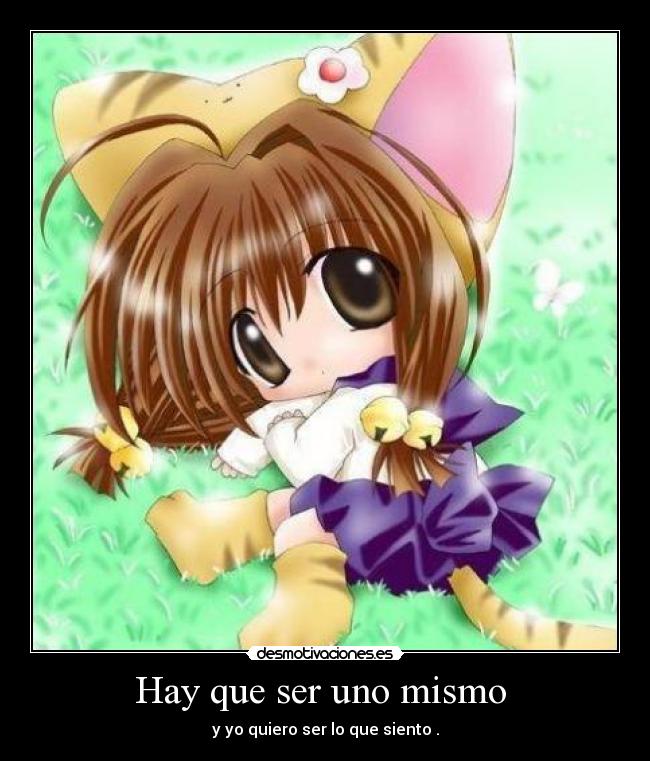 Hay que ser uno mismo - y yo quiero ser lo que siento .