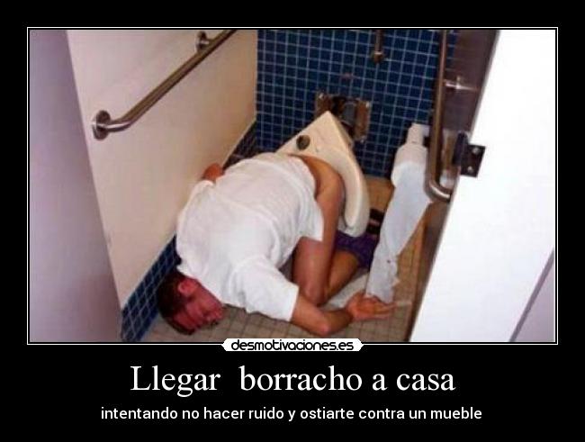 Llegar borracho a casa - intentando no hacer ruido y ostiarte contra un mueble