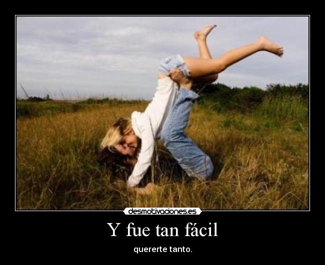 Y fue tan fácil - quererte tanto.