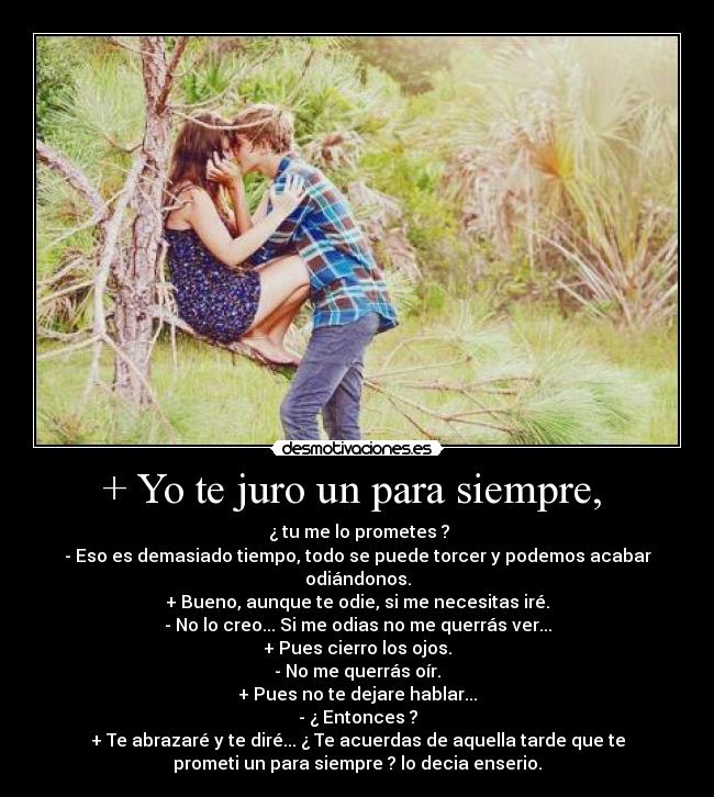 + Yo te juro un para siempre, -