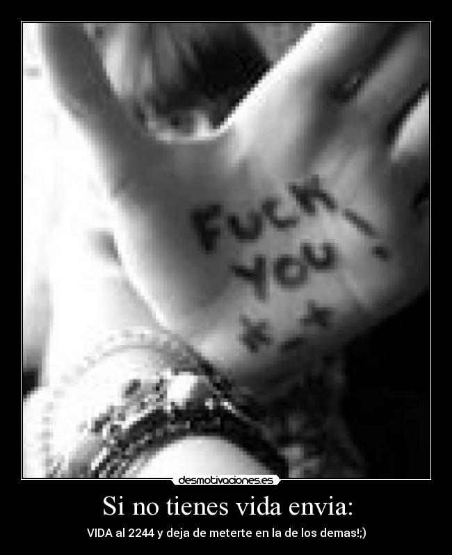Si no tienes vida envia: - VIDA al 2244 y deja de meterte en la de los demas!;)
