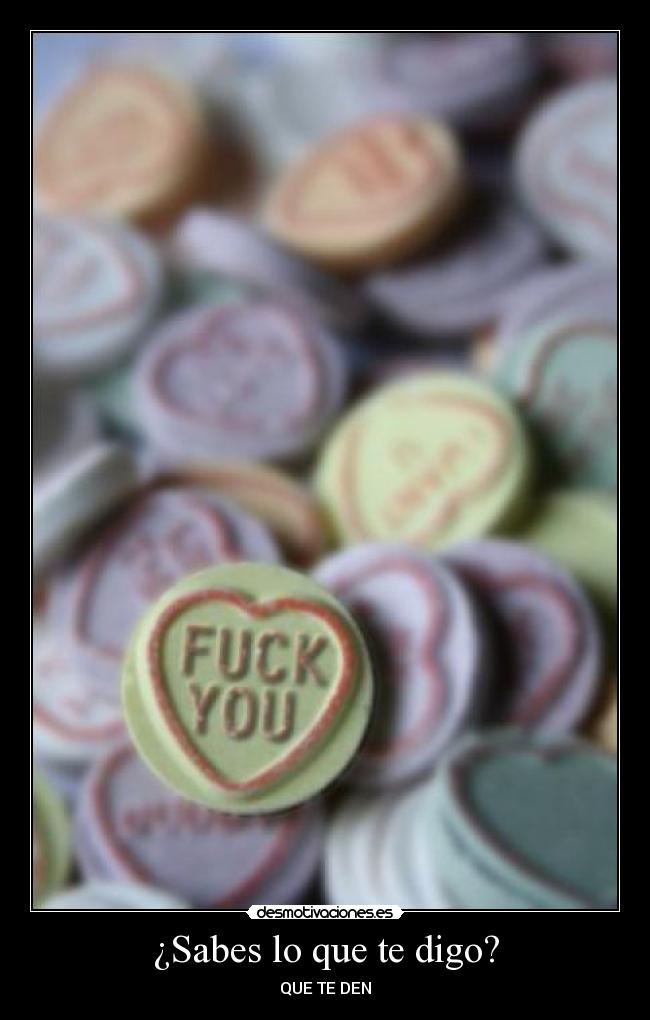 ¿Sabes lo que te digo? - QUE TE DEN