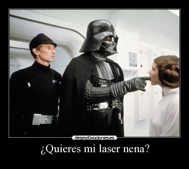 ¿Quieres mi laser nena? -