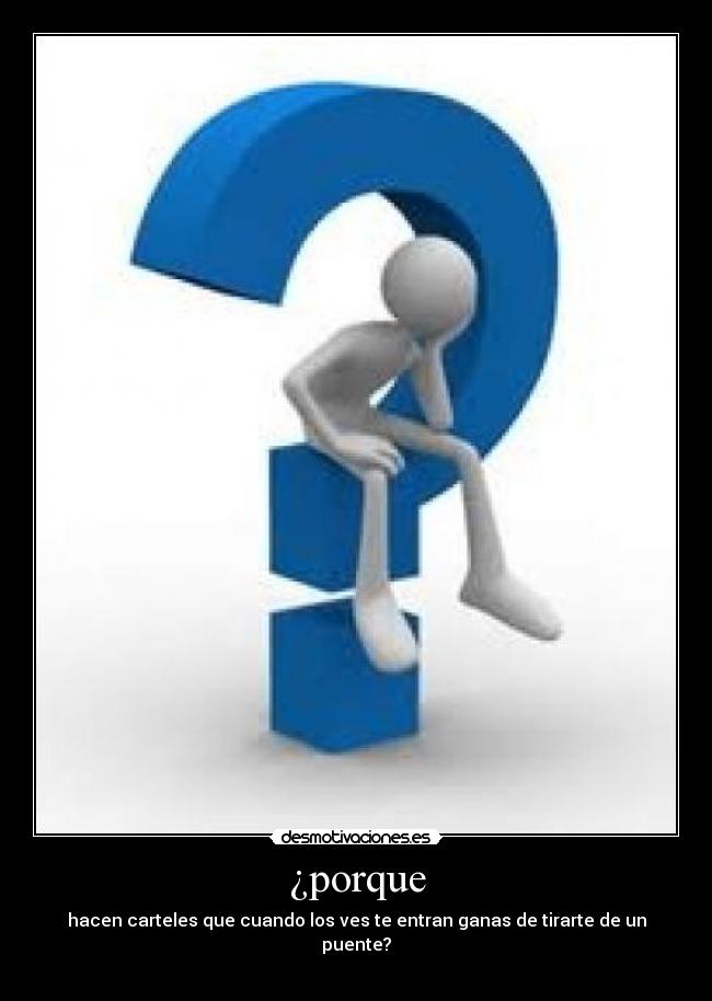¿porque - hacen carteles que cuando los ves te entran ganas de tirarte de un puente?