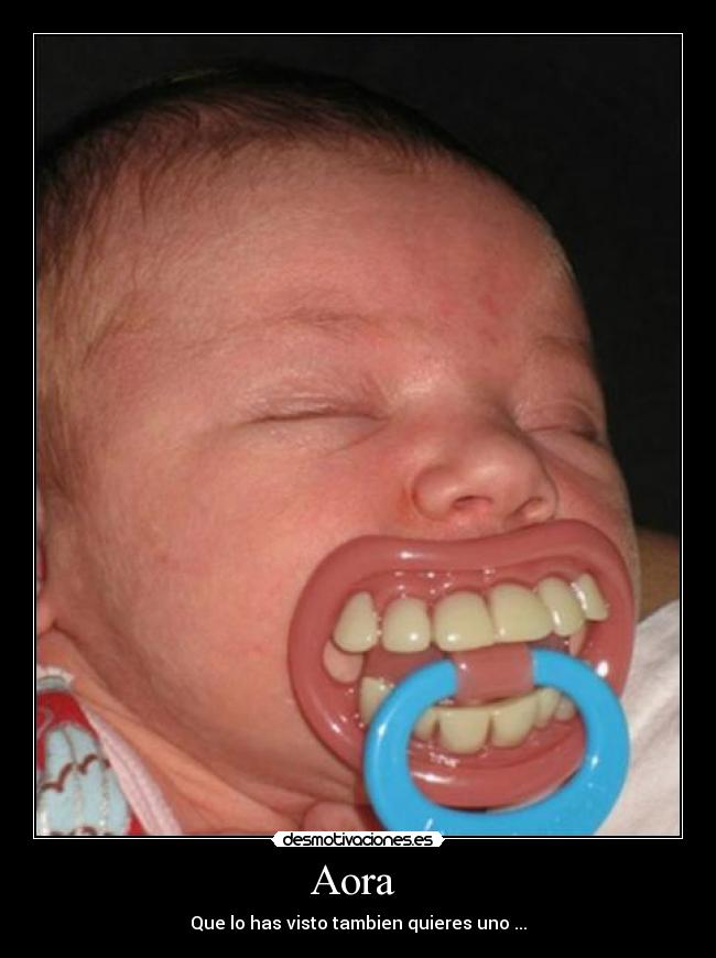 Aora  - Que lo has visto tambien quieres uno ...