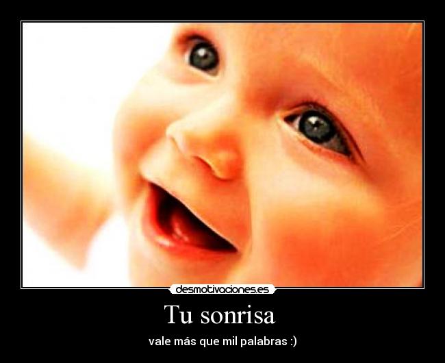 Tu sonrisa - vale más que mil palabras :)