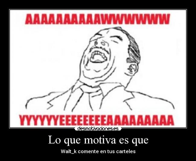 Lo que motiva es que - Walt_k comente en tus carteles