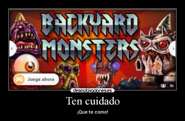 Ten cuidado - ¡Que te como!