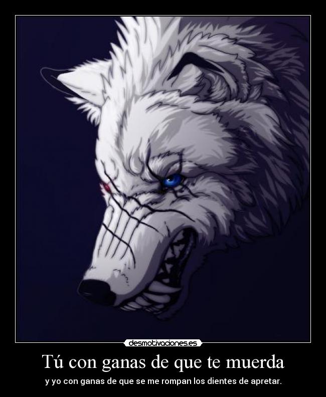 Tú con ganas de que te muerda -