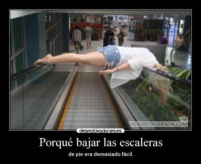 Porqué bajar las escaleras - de pie era demasiado fácil.