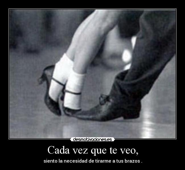 Cada vez que te veo, -