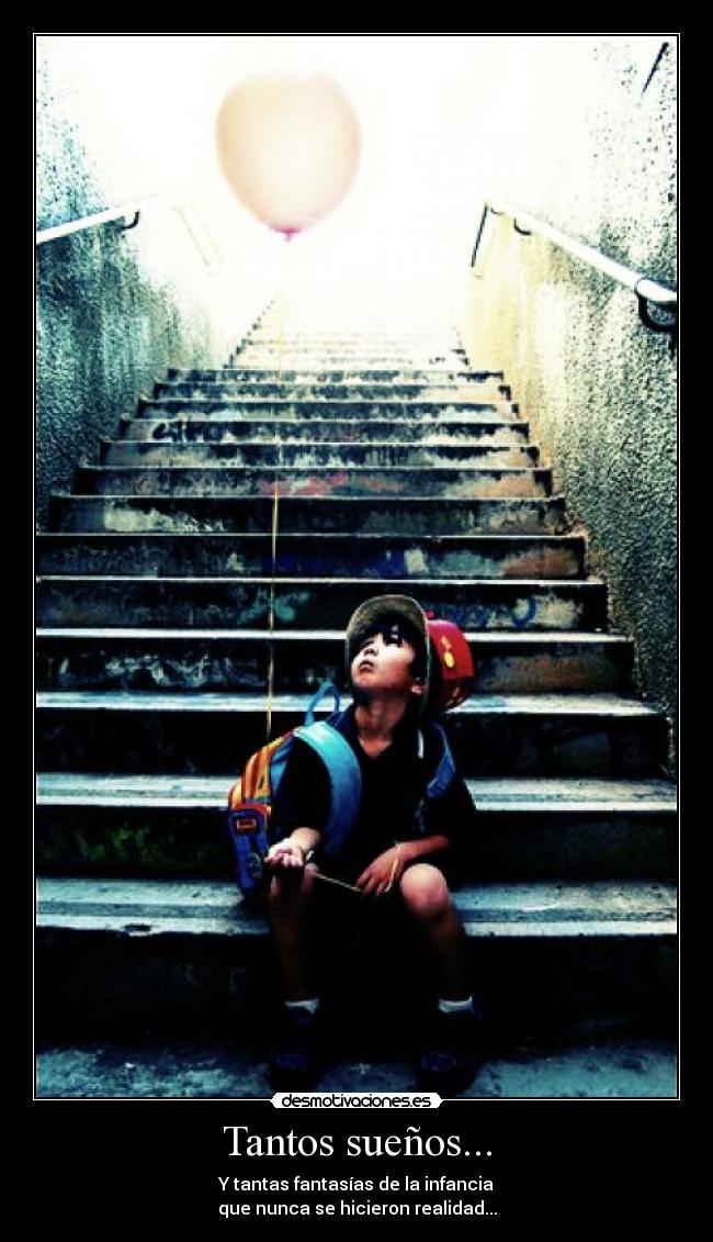 Tantos sueños... - Y tantas fantasías de la infancia
que nunca se hicieron realidad...