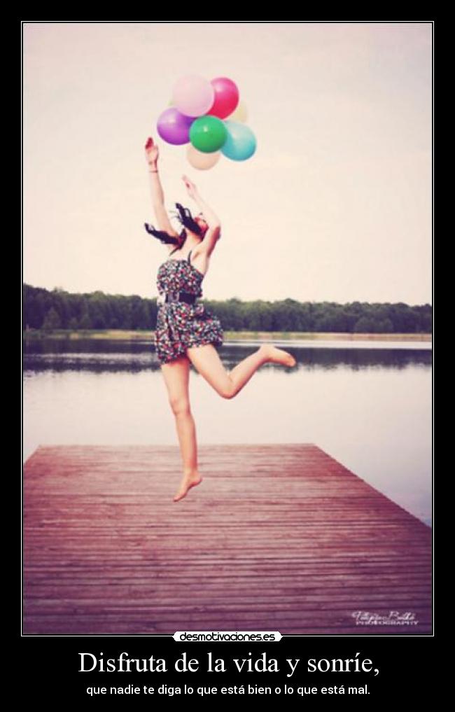 Disfruta de la vida y sonríe, - 