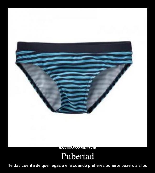 Pubertad - Te das cuenta de que llegas a ella cuando prefieres ponerte boxers a slips