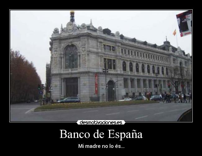 Banco de España - Mi madre no lo és...