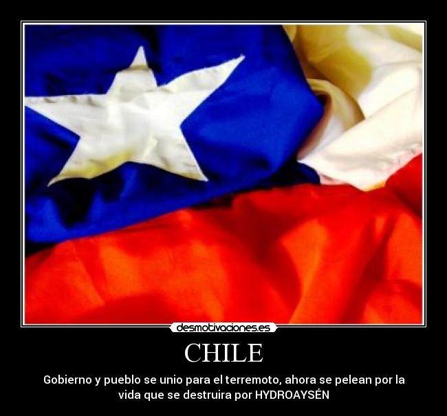 CHILE - Gobierno y pueblo se unio para el terremoto, ahora se pelean por la
vida que se destruira por HYDROAYSÉN