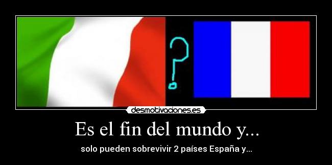 Es el fin del mundo y... - solo pueden sobrevivir 2 países España y...