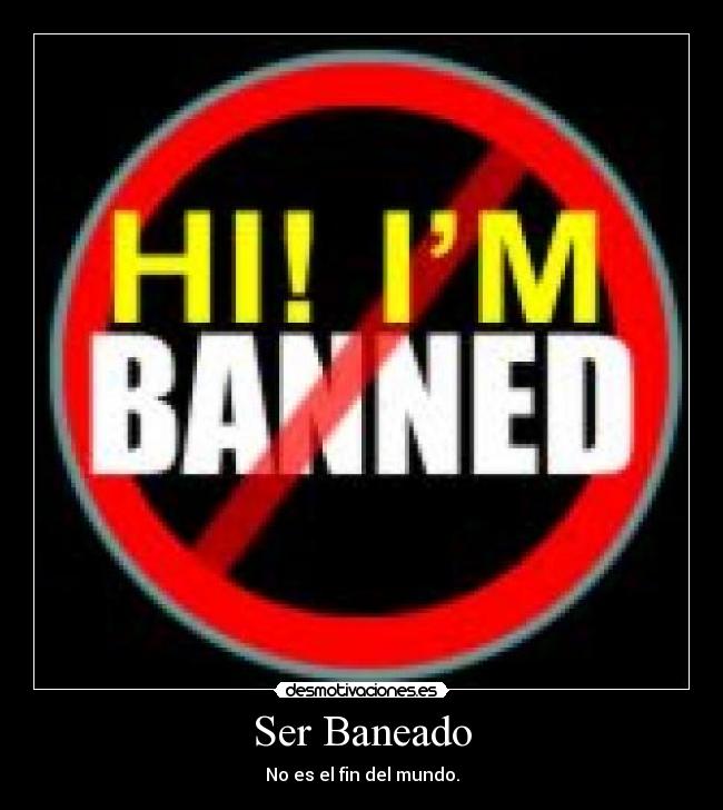 Ser Baneado - No es el fin del mundo.