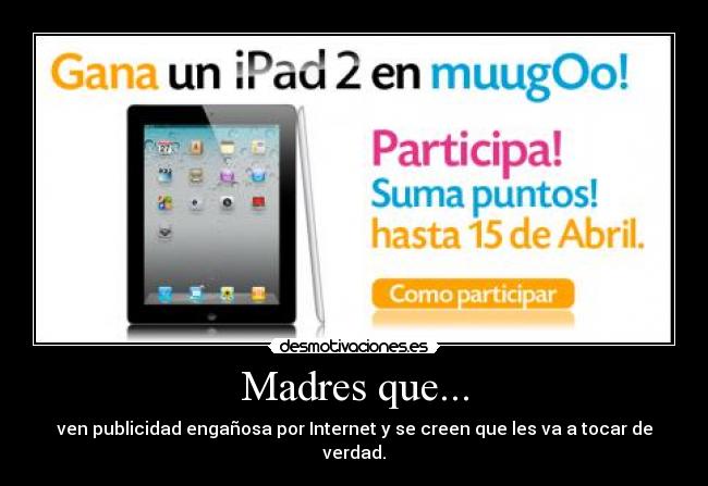 Madres que... - ven publicidad engañosa por Internet y se creen que les va a tocar de verdad.