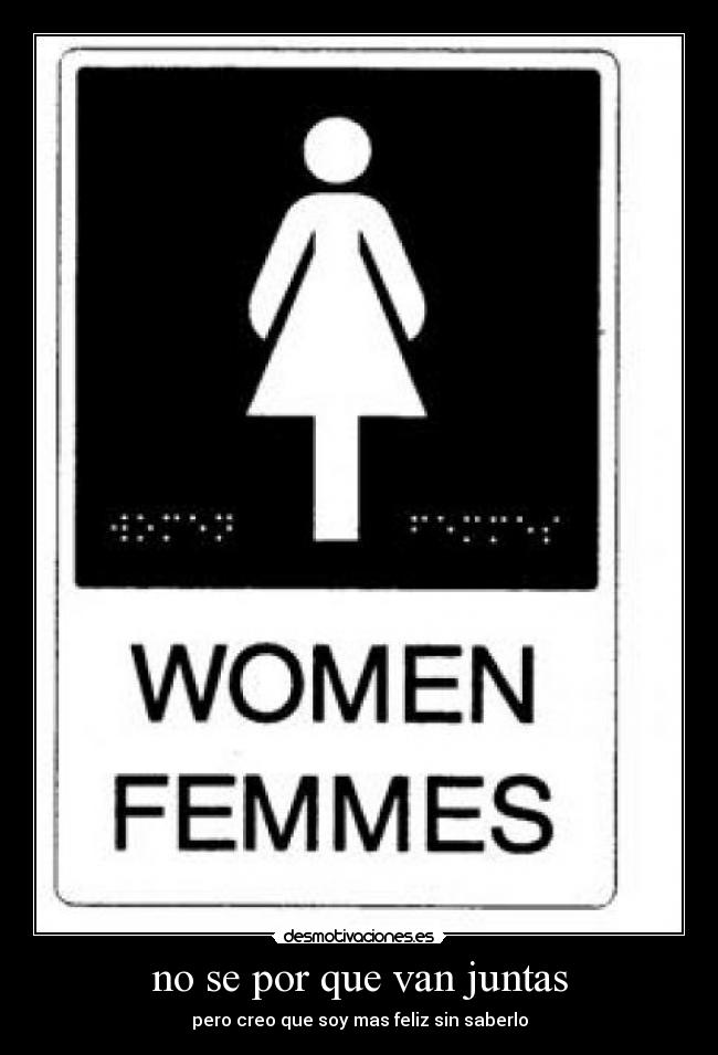 no se por que van juntas - pero creo que soy mas feliz sin saberlo