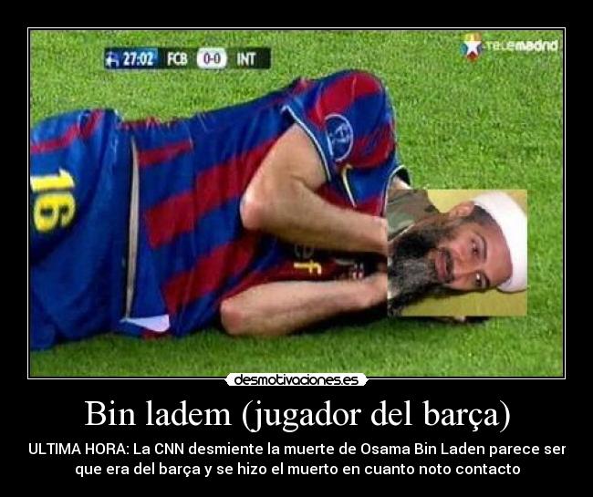 Bin ladem (jugador del barça) - ULTIMA HORA: La CNN desmiente la muerte de Osama Bin Laden parece ser
que era del barça y se hizo el muerto en cuanto noto contacto