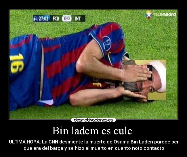 Bin ladem es cule  - ULTIMA HORA: La CNN desmiente la muerte de Osama Bin Laden parece ser
que era del barça y se hizo el muerto en cuanto noto contacto