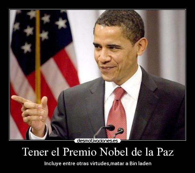 Tener el Premio Nobel de la Paz - Incluye entre otras virtudes,matar a Bin laden