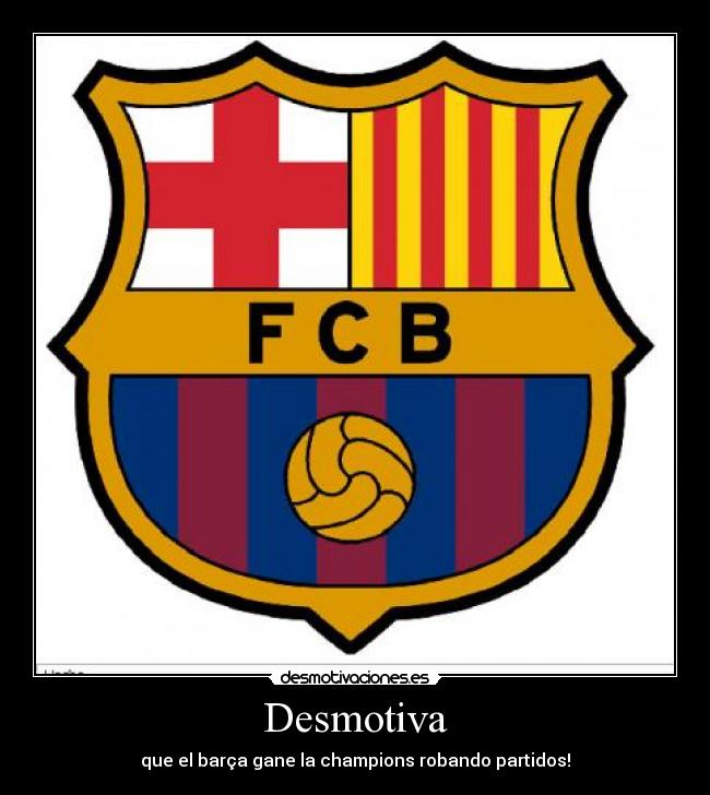 Desmotiva - que el barça gane la champions robando partidos!