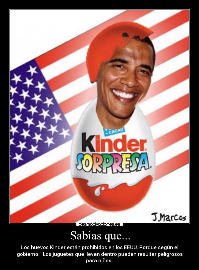 Sabias que... - Los huevos Kinder están prohibidos en los EEUU. Porque según el
gobierno Los juguetes que llevan dentro pueden resultar peligrosos
para niños