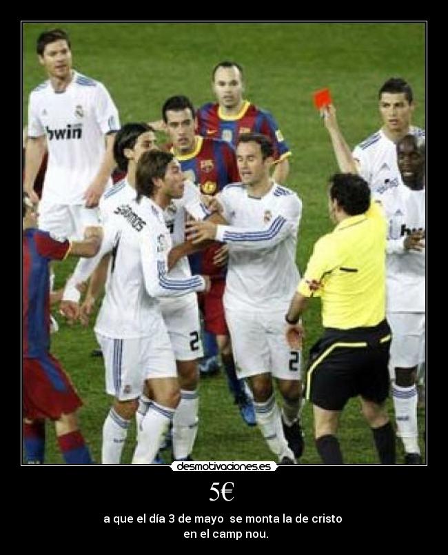 5€ - a que el día 3 de mayo se monta la de cristo
en el camp nou.