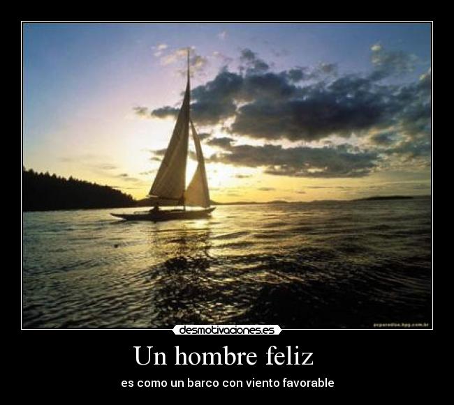 Un hombre feliz - es como un barco con viento favorable