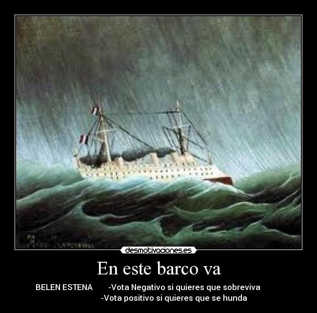 En este barco va - BELEN ESTENA        -Vota Negativo si quieres que sobreviva           
                -Vota positivo si quieres que se hunda