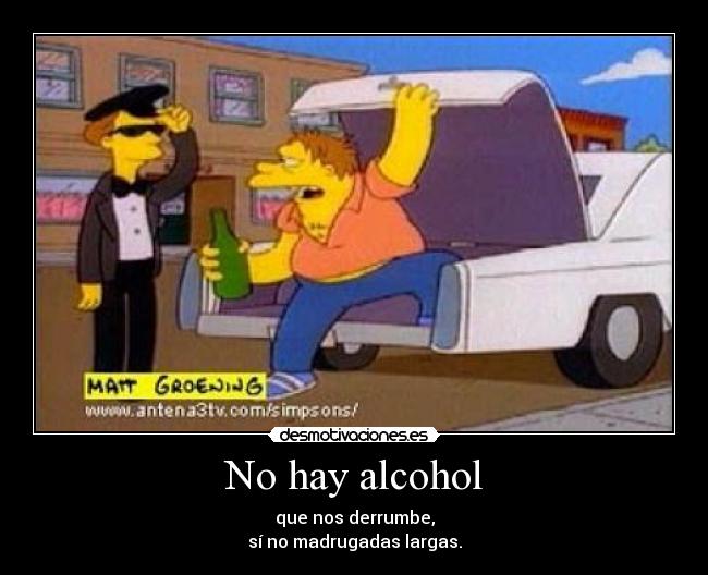 No hay alcohol - que nos derrumbe,
sí no madrugadas largas.