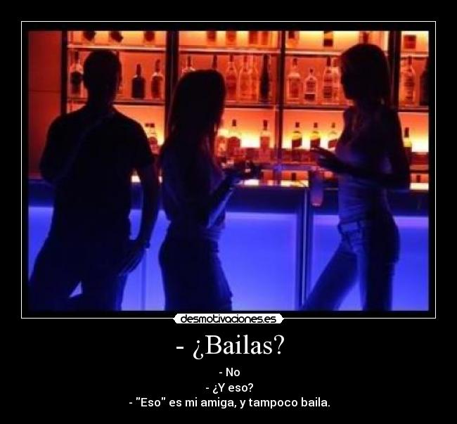 - ¿Bailas? -