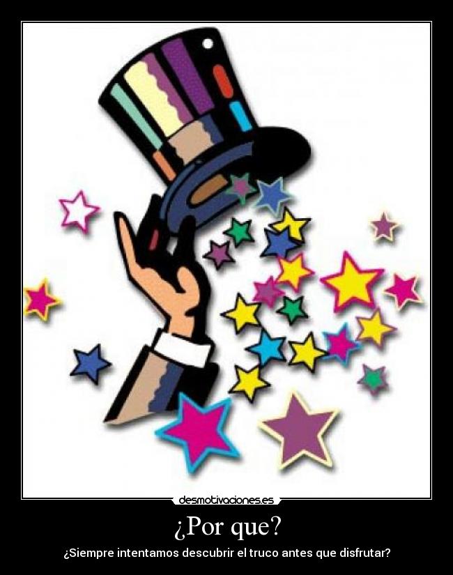¿Por que? - ¿Siempre intentamos descubrir el truco antes que disfrutar?