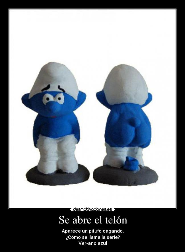 Se abre el telón - Aparece un pitufo cagando.
¿Cómo se llama la serie?
Ver-ano azul