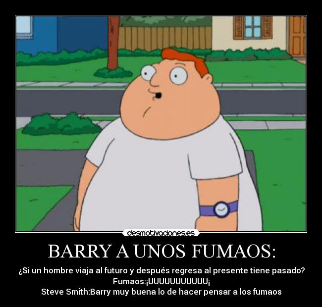 BARRY A UNOS FUMAOS: -
