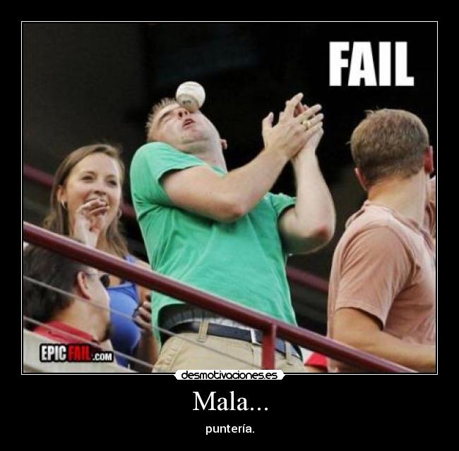 Mala... - puntería.