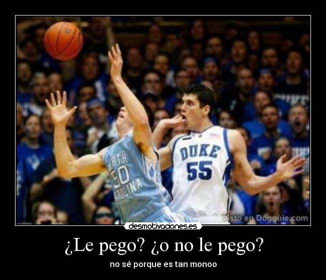 ¿Le pego? ¿o no le pego? -