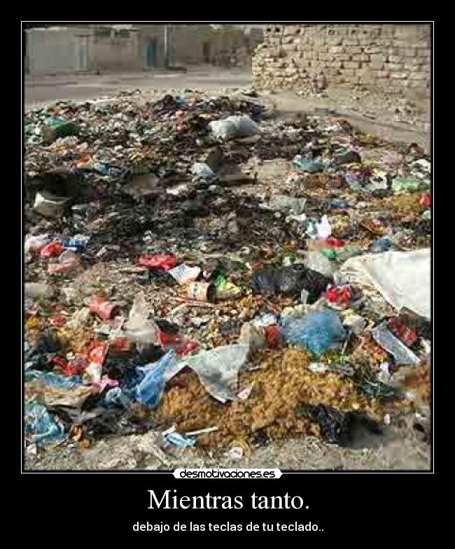 Mientras tanto. - debajo de las teclas de tu teclado..