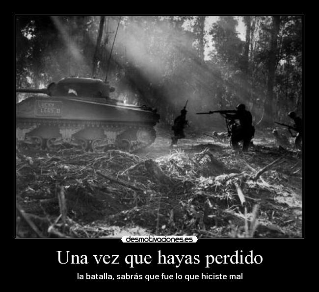 Una vez que hayas perdido - la batalla, sabrás que fue lo que hiciste mal