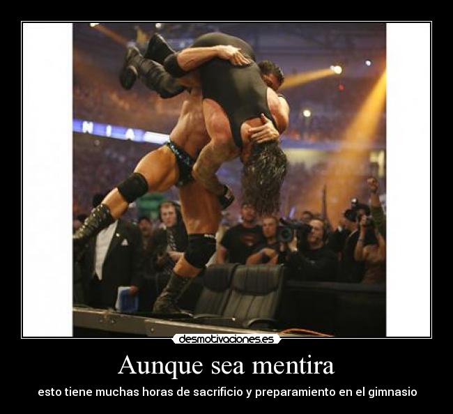Aunque sea mentira - esto tiene muchas horas de sacrificio y preparamiento en el gimnasio