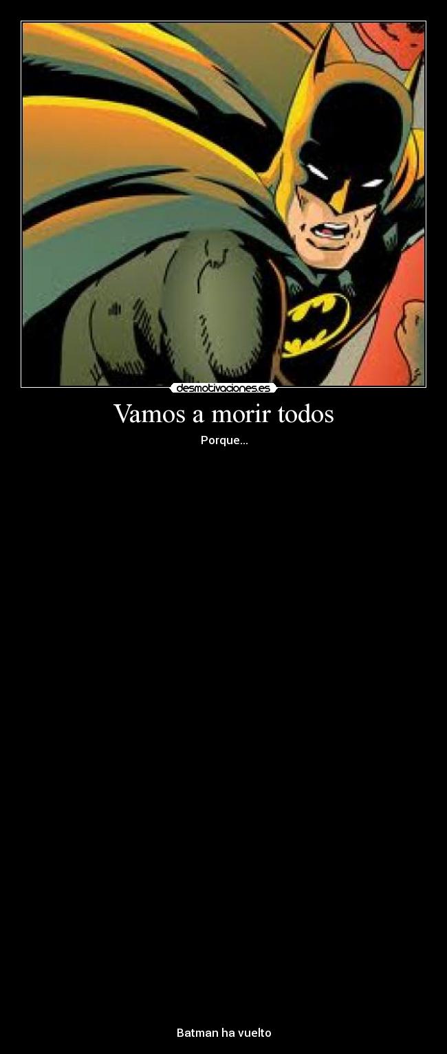 Vamos a morir todos - Porque...








































Batman ha vuelto