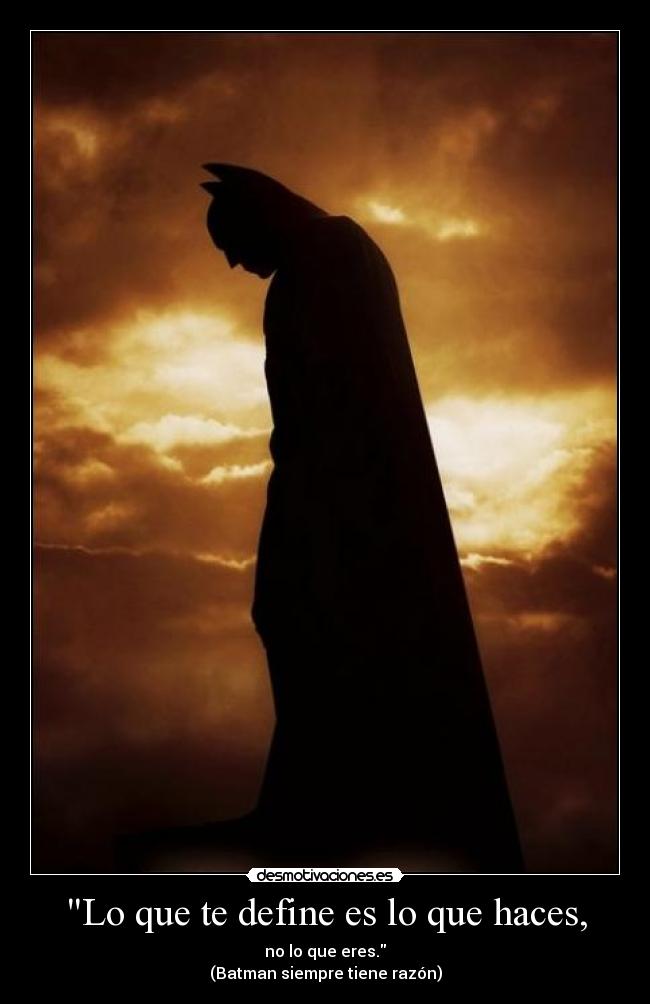 Lo que te define es lo que haces, -