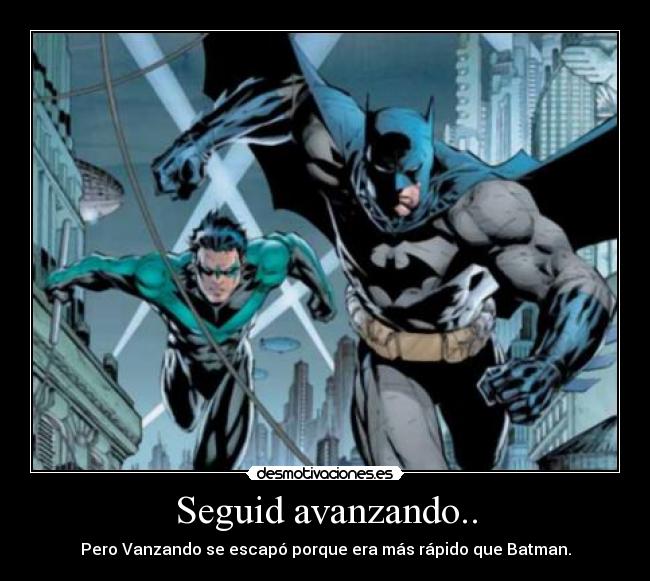 Seguid avanzando.. - Pero Vanzando se escapó porque era más rápido que Batman.
